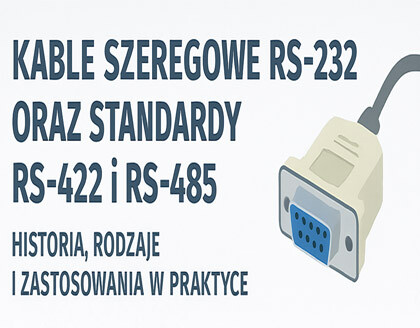 Kable szeregowe RS-232 oraz standardy RS-422 i RS-485 - historia, rodzaje i zastosowania w praktyce
