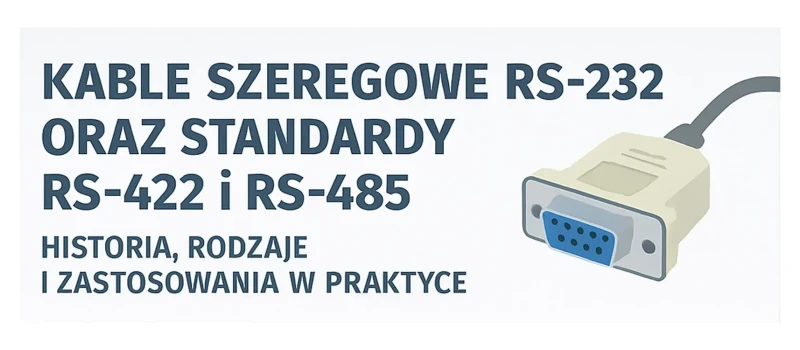 Kable szeregowe RS-232 oraz standardy RS-422 i RS-485 - historia, rodzaje i zastosowania w praktyce