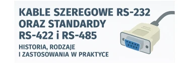 Kable szeregowe RS-232 oraz standardy RS-422 i RS-485 - historia, rodzaje i zastosowania w praktyce