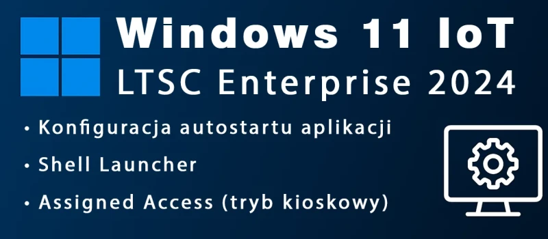 Windows 11 IoT Enterprise LTSC 2024 - konfiguracja autostartu aplikacji