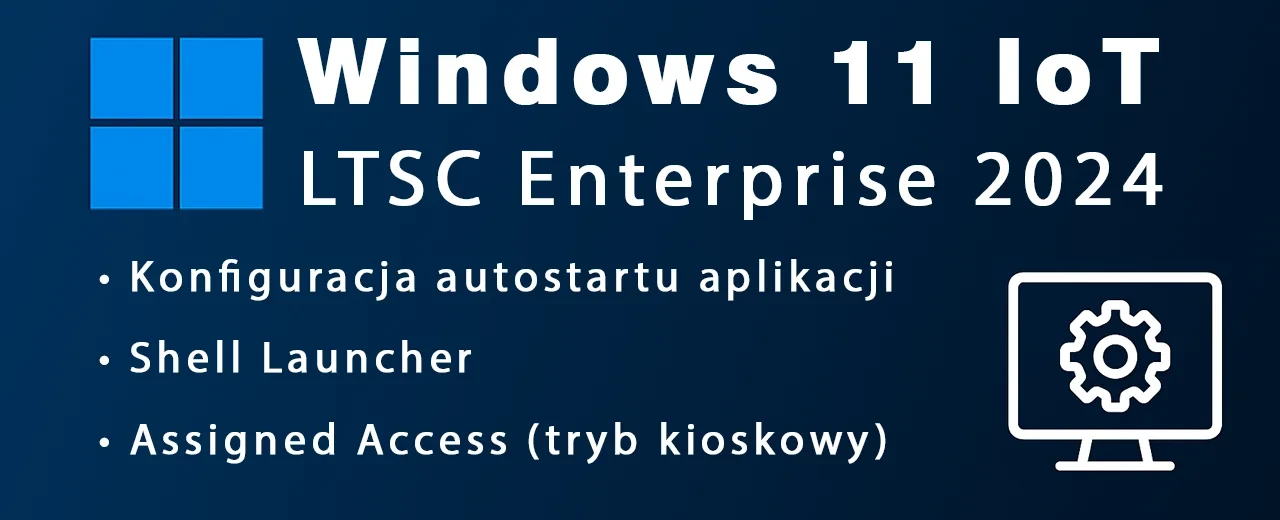Windows 11 IoT Enterprise LTSC 2024 - konfiguracja autostartu aplikacji