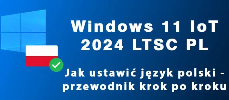 Jak ustawić język polski w Windows 11 IoT LTSC 2024 - przewodnik krok po kroku