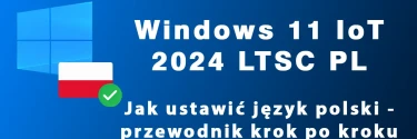 Jak ustawić język polski w Windows 11 IoT LTSC 2024 - przewodnik krok po kroku