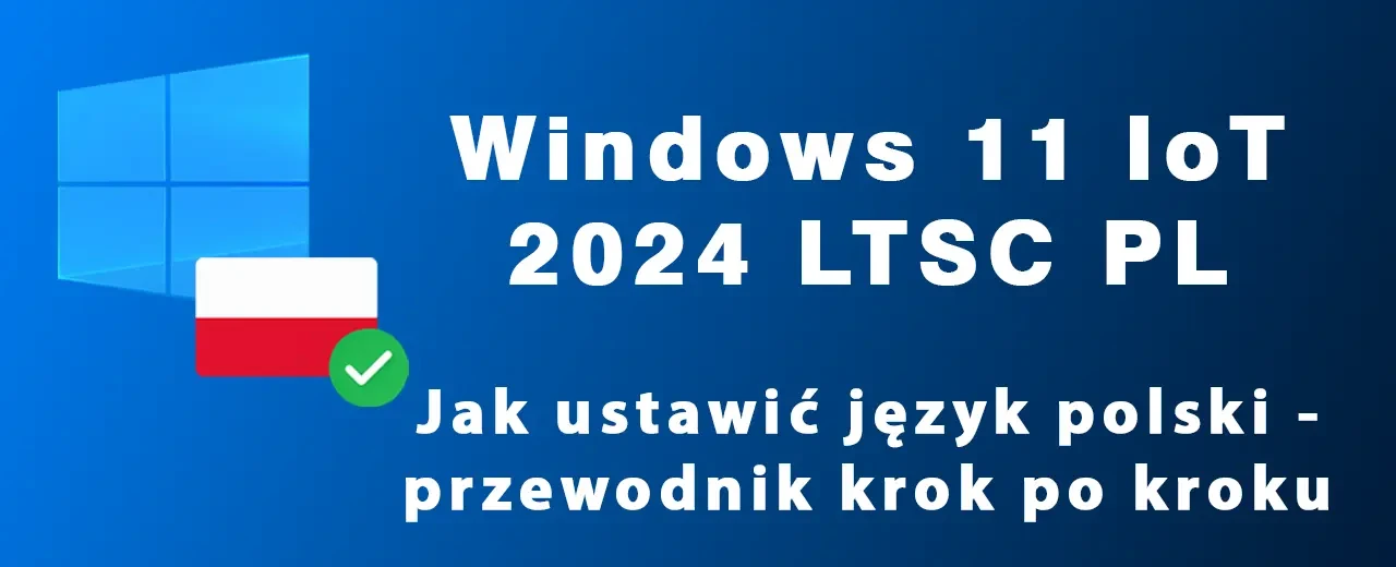 Jak ustawić język polski w Windows 11 IoT LTSC 2024 - przewodnik krok po kroku