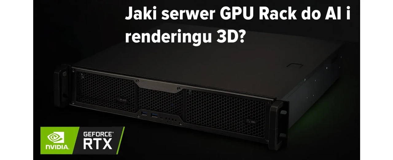 Jaki wybrać serwer GPU Rack do AI, renderingu 3D i CAD/CAM?